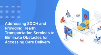 Addressing SDOH and Providing Health Transportation Services to Eliminate Obstacles for Accessing Care Delivery